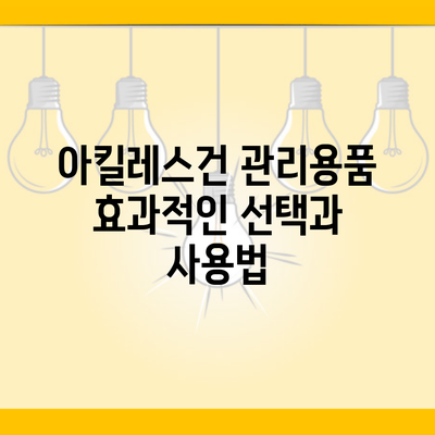 아킬레스건 관리용품 효과적인 선택과 사용법