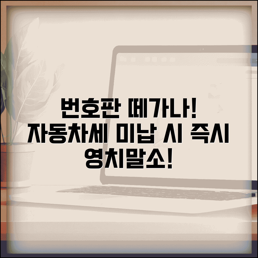자동차세 연체 번호판 떼가나 | 자동차세 체납시 번호판 영치와 등록말소