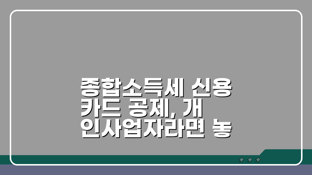종합소득세 신용카드 공제, 개인사업자라면 놓치지 마세요!