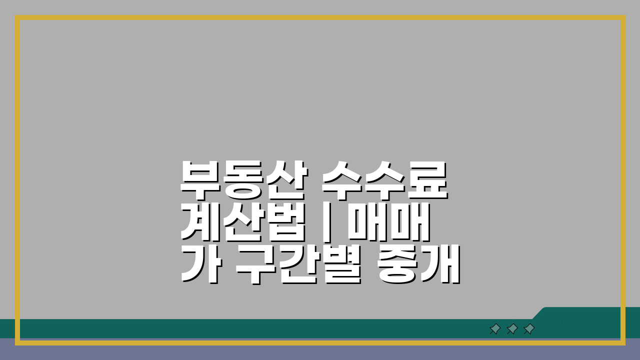 부동산 수수료 계산법 | 매매가 구간별 중개보수 한도, 얼마일까?