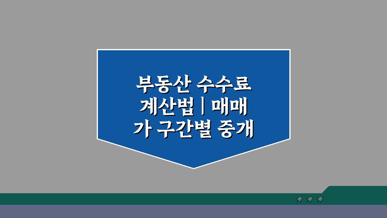 부동산 수수료 계산법 | 매매가 구간별 중개보수 한도, 얼마일까?