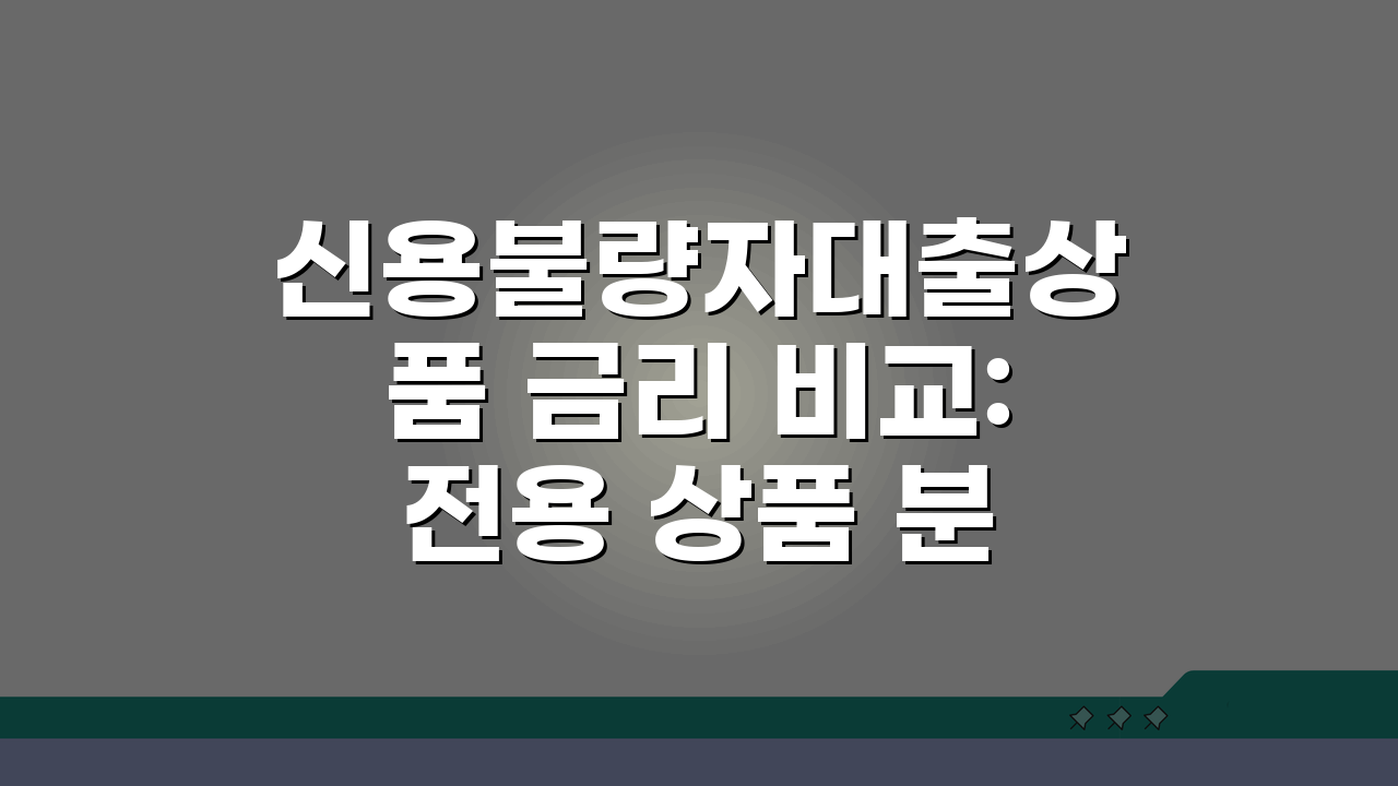 신용불량자대출상품 금리 비교: 전용 상품 분석 A to Z